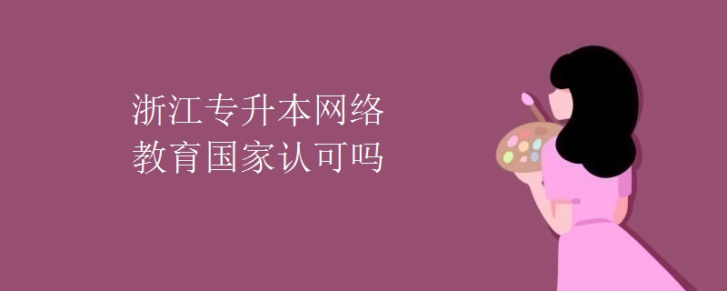 浙江专升本网络教育国家认可吗