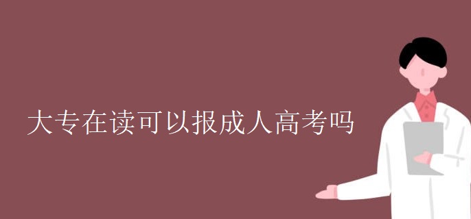 大专在读可以报成人高考吗