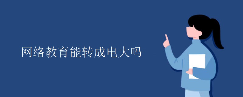 网络教育能转成电大吗