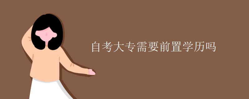 自考大专需要前置学历吗