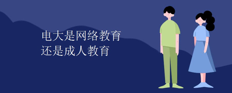 电大是网络教育还是成人教育