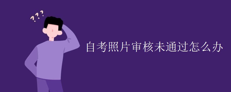 自考照片审核未通过怎么办