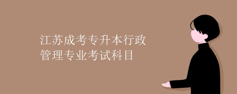 江苏成考专升本行政管理专业考试科目