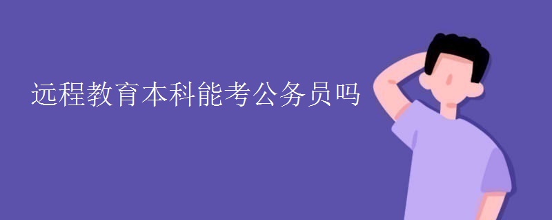 远程教育本科能考公务员吗