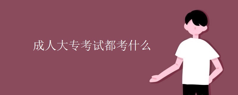 成人大专考试都考什么