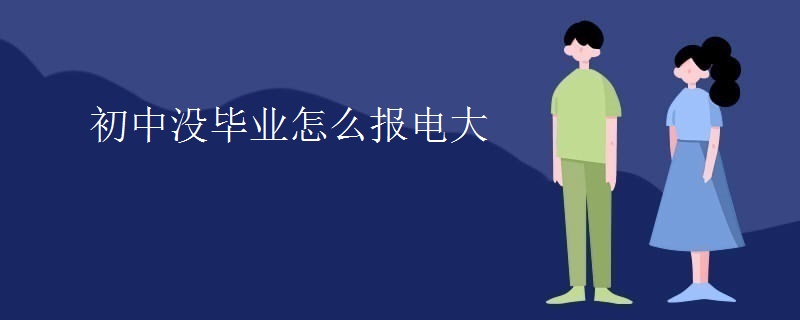 初中没毕业怎么报电大