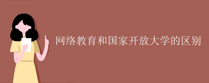 网络教育和国家开放大学的区别