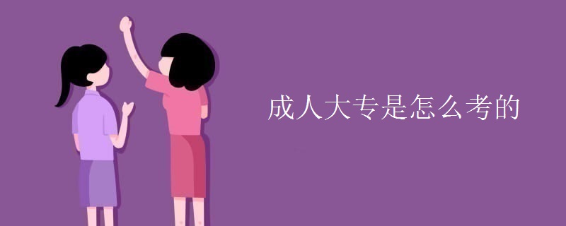成人大专是怎么考的