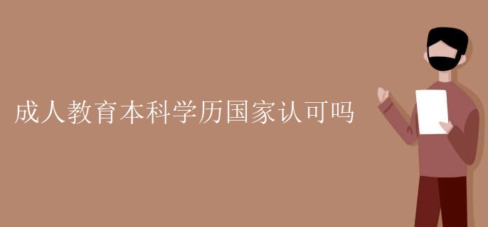 成人教育本科学历国家认可吗
