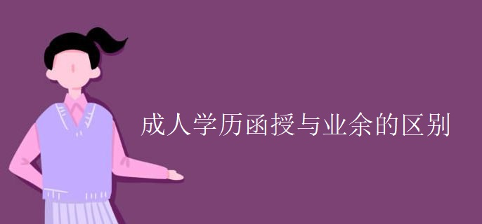 成人学历函授与业余的区别