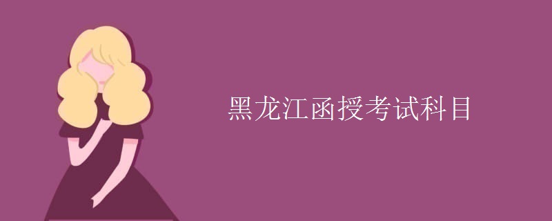黑龙江函授考试科目