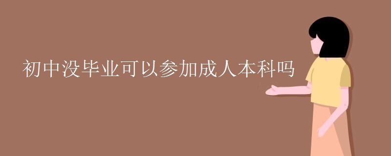 初中没毕业可以参加成人本科吗