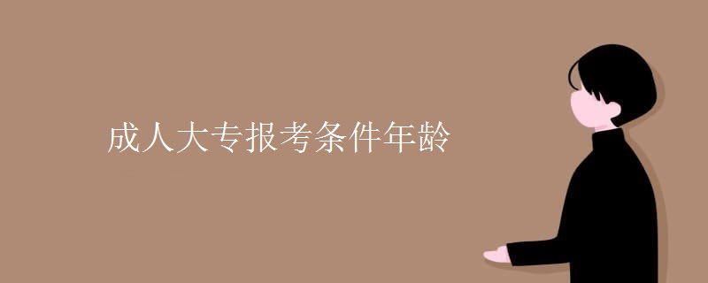 成人大专报考条件年龄