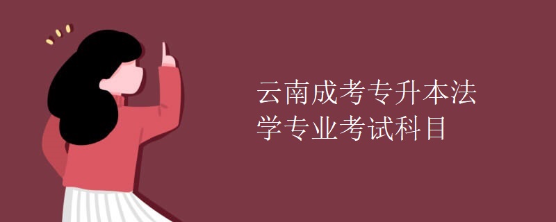 云南成考专升本法学专业考试科目