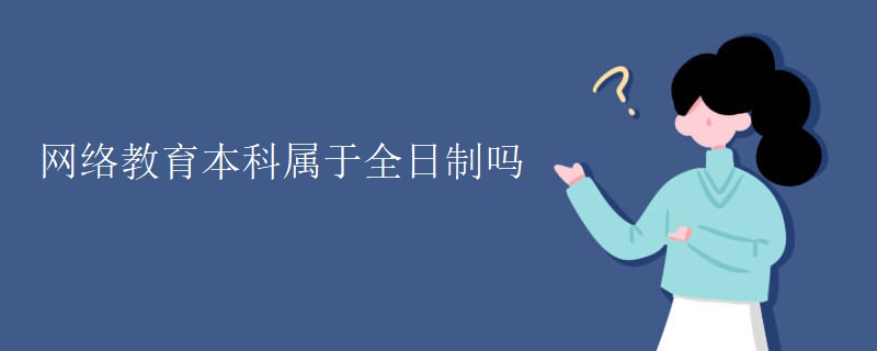 网络教育本科属于全日制吗