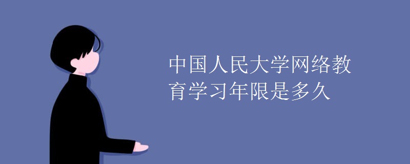 中国人民大学网络教育学习年限是多久