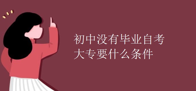 初中没有毕业自考大专要什么条件