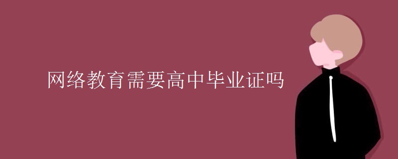 网络教育需要高中毕业证吗