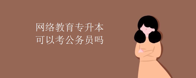 网络教育专升本可以考公务员吗