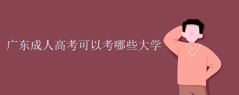 广东成人高考可以考哪些大学
