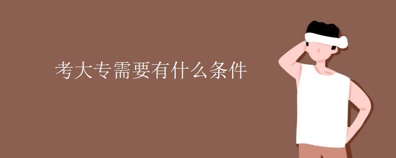 考大专需要有什么条件