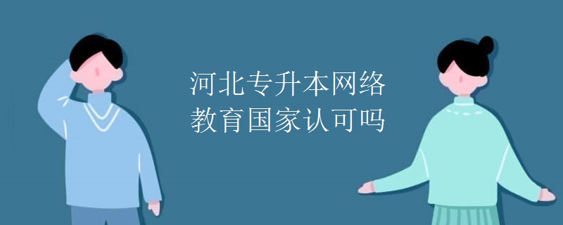 河北专升本网络教育国家认可吗