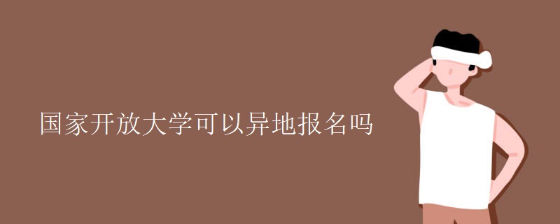 国家开放大学可以异地报名吗