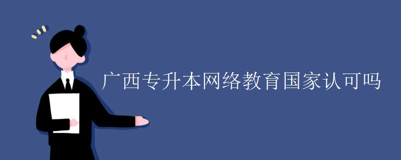 广西专升本网络教育国家认可吗