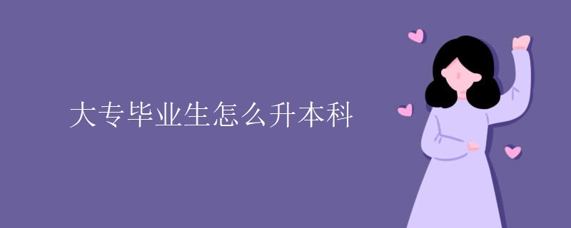 大专毕业生怎么升本科