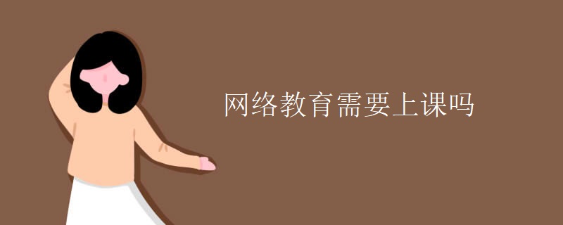 网络教育需要上课吗