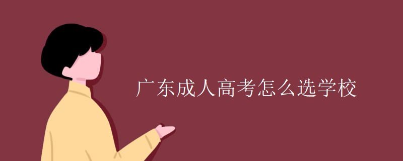 广东成人高考怎么选学校