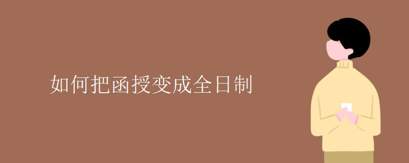 如何把函授变成全日制