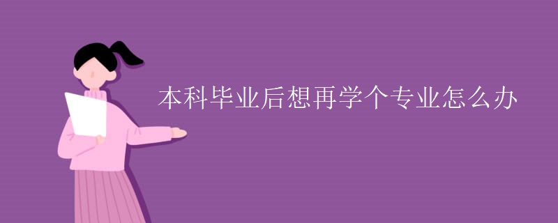 本科毕业后想再学个专业怎么办