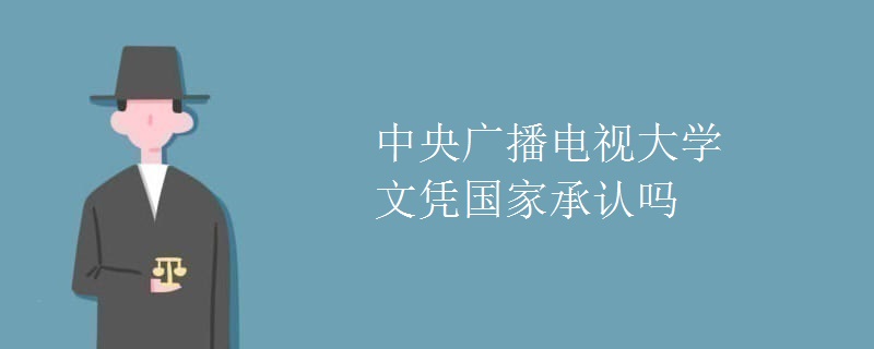 中央广播电视大学文凭国家承认吗