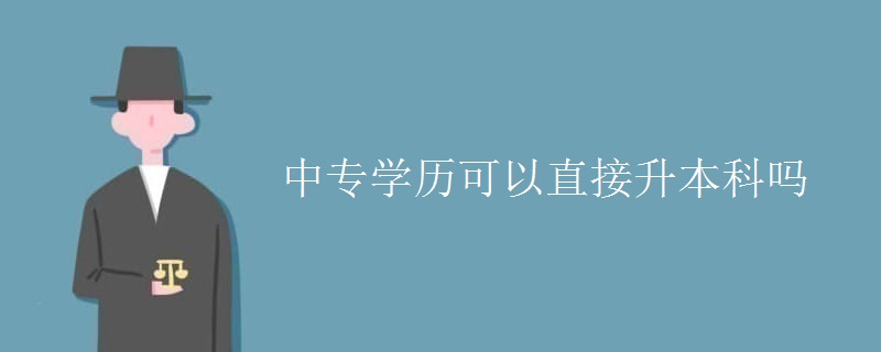 中专学历可以直接升本科吗