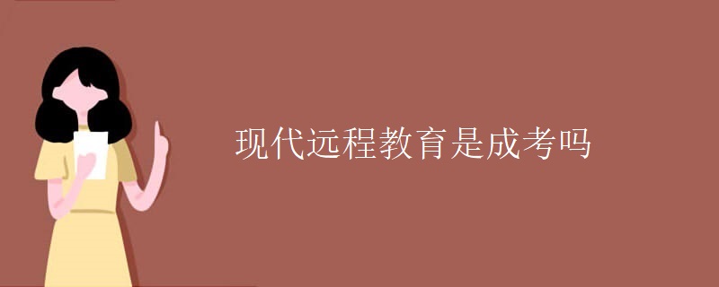 现代远程教育是成考吗