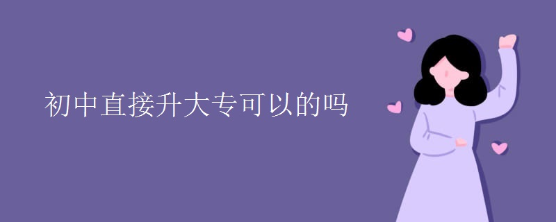 初中直接升大专可以的吗