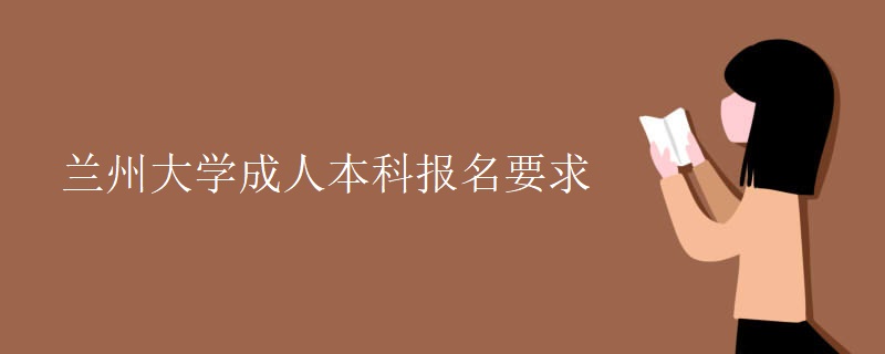 兰州大学成人本科报名要求
