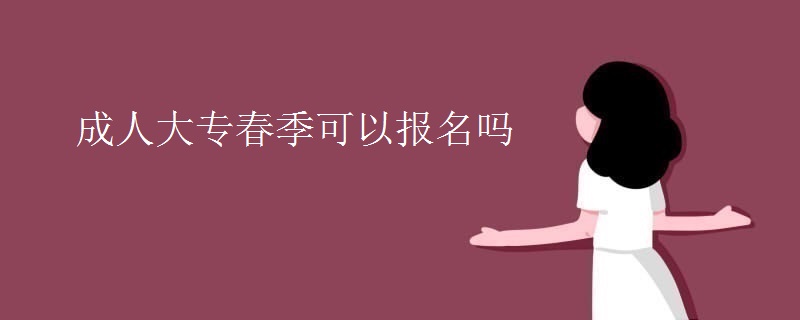 成人大专春季可以报名吗