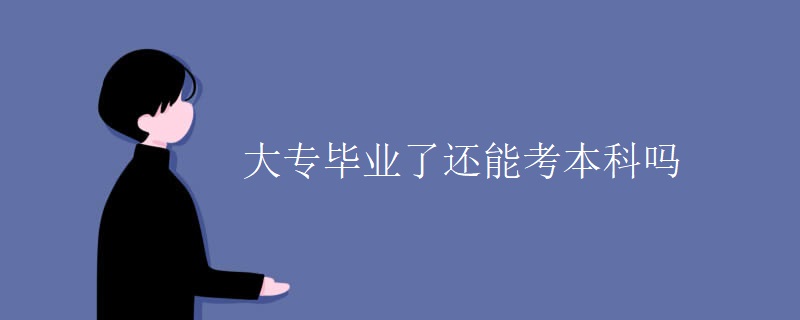 大专毕业了还能考本科吗