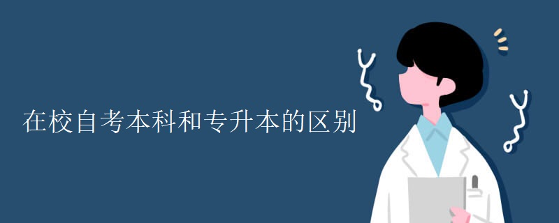 在校自考本科和专升本的区别