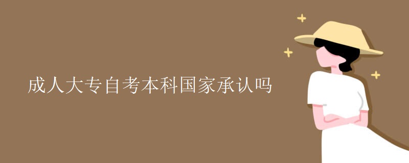 成人大专自考本科国家承认吗