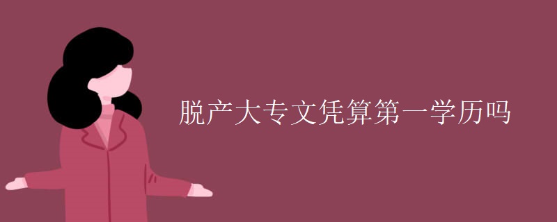 脱产大专文凭算第一学历吗
