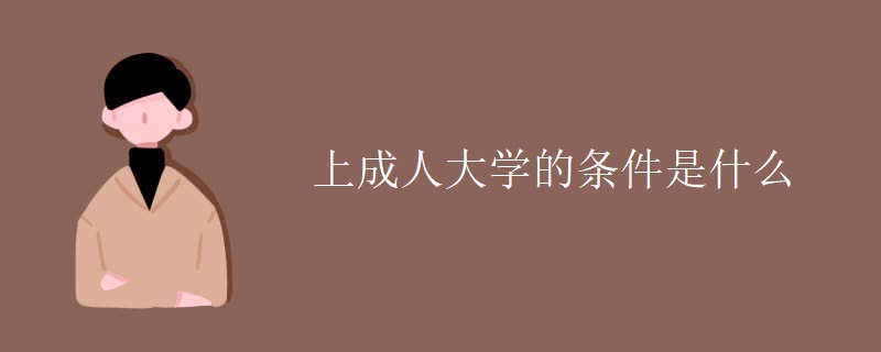 上成人大学的条件是什么