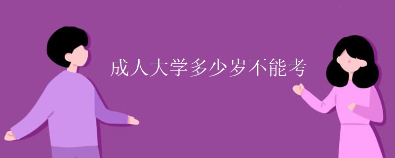 成人大学多少岁不能考