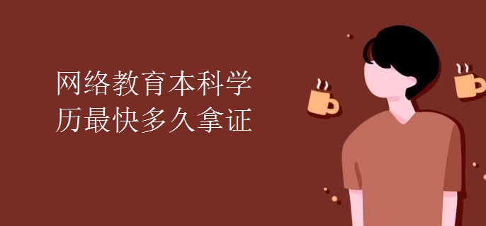 网络教育本科学历最快多久拿证