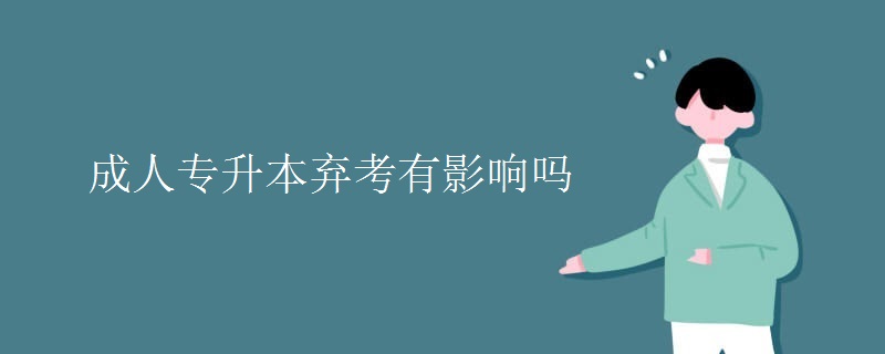 成人专升本弃考有影响吗