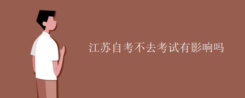 江苏自考不去考试有影响吗