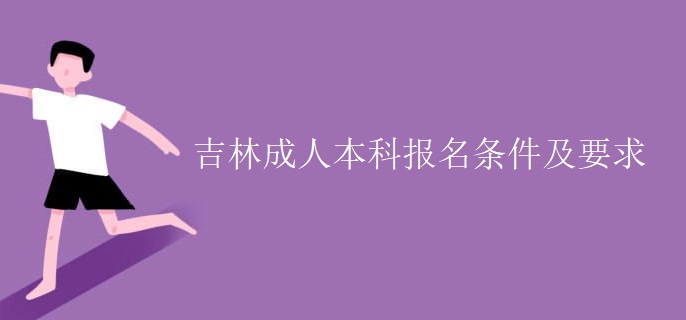 吉林成人本科报名条件及要求