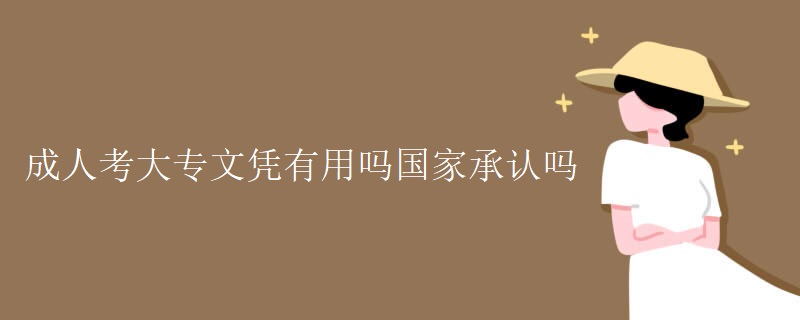 成人考大专文凭有用吗国家承认吗